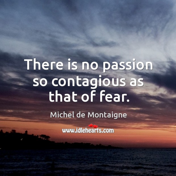 There is no passion so contagious as that of fear. Passion Quotes Image