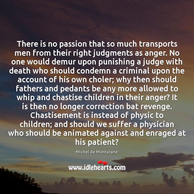 There is no passion that so much transports men from their right Patient Quotes Image