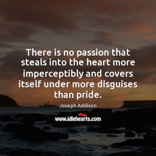 There is no passion that steals into the heart more imperceptibly and Joseph Addison Picture Quote