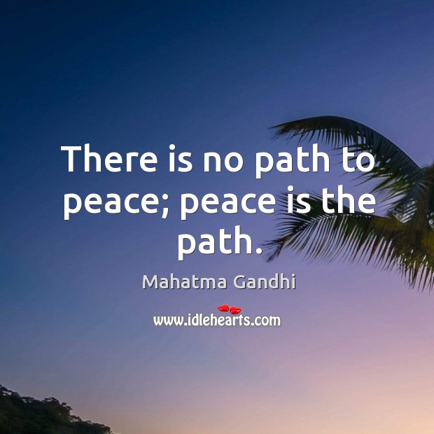 There is no path to peace; peace is the path. Image