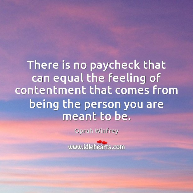 There is no paycheck that can equal the feeling of contentment that Oprah Winfrey Picture Quote