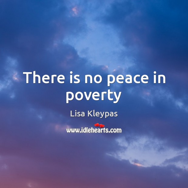 There is no peace in poverty Lisa Kleypas Picture Quote