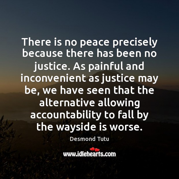 There is no peace precisely because there has been no justice. As Desmond Tutu Picture Quote