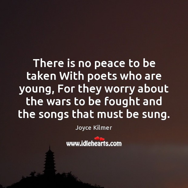 There is no peace to be taken With poets who are young, Joyce Kilmer Picture Quote