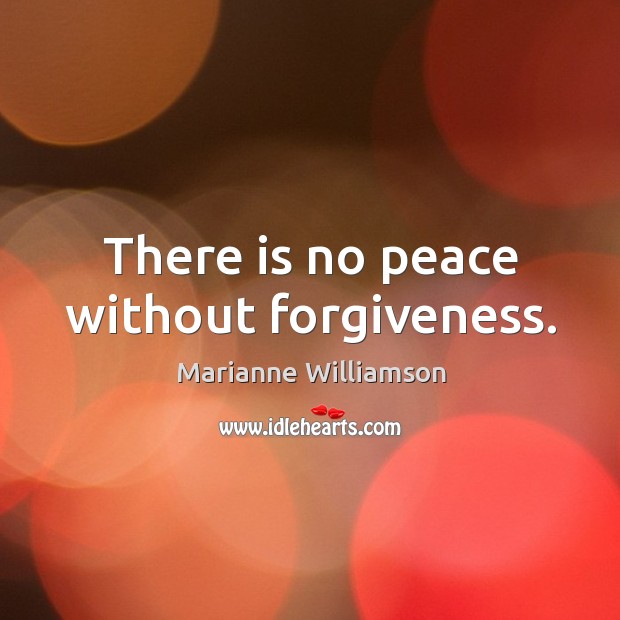 There is no peace without forgiveness. Marianne Williamson Picture Quote