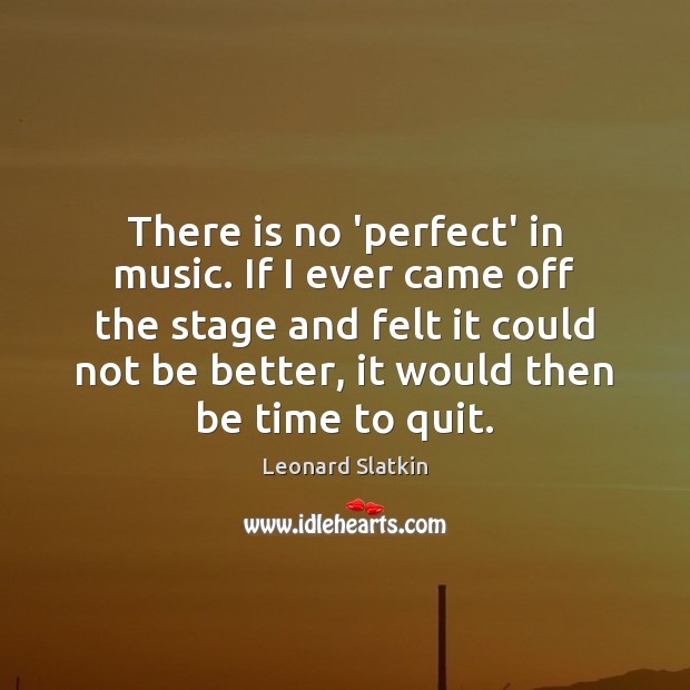 There is no ‘perfect’ in music. If I ever came off the Leonard Slatkin Picture Quote