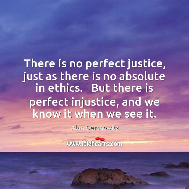 There is no perfect justice, just as there is no absolute in Alan Dershowitz Picture Quote