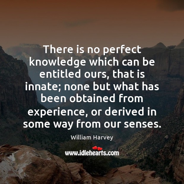 There is no perfect knowledge which can be entitled ours, that is William Harvey Picture Quote