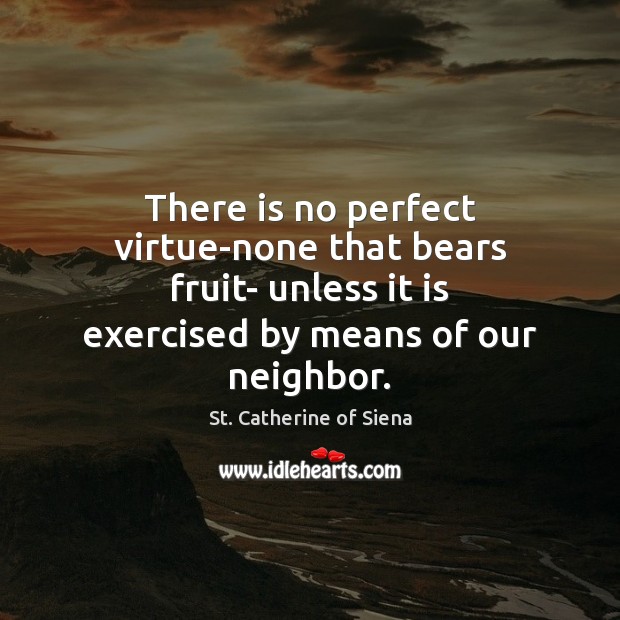 There is no perfect virtue-none that bears fruit- unless it is exercised Image