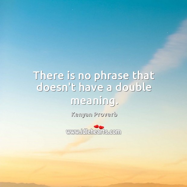 There is no phrase that doesn’t have a double meaning. Kenyan Proverbs Image