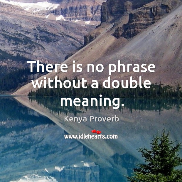 There is no phrase without a double meaning. Image