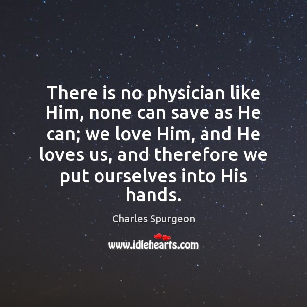 There is no physician like Him, none can save as He can; Charles Spurgeon Picture Quote