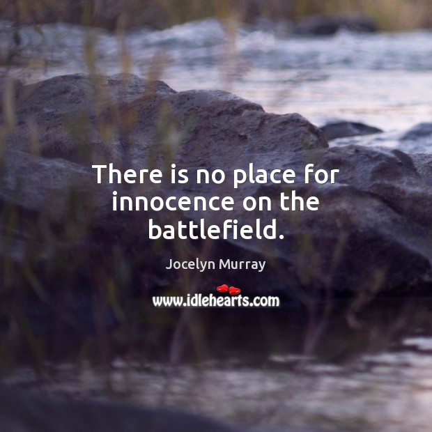 There is no place for innocence on the battlefield. Jocelyn Murray Picture Quote
