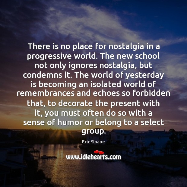 There is no place for nostalgia in a progressive world. The new Eric Sloane Picture Quote