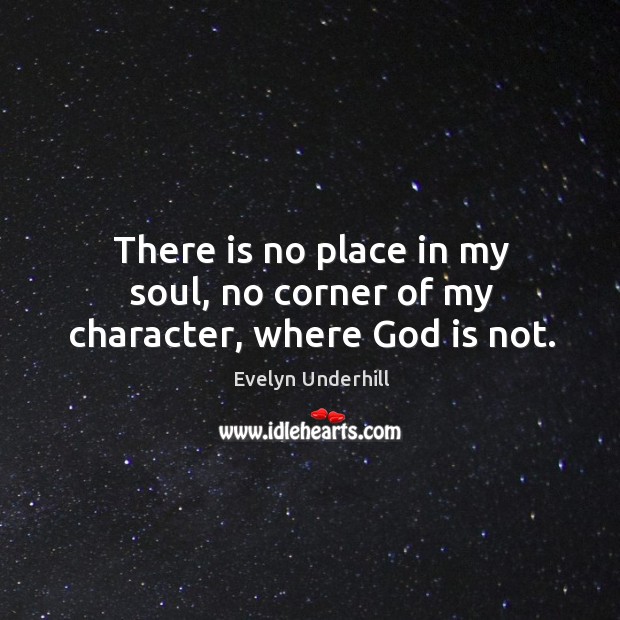 There is no place in my soul, no corner of my character, where God is not. Image