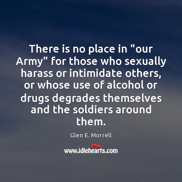 There is no place in “our Army” for those who sexually harass Glen E. Morrell Picture Quote