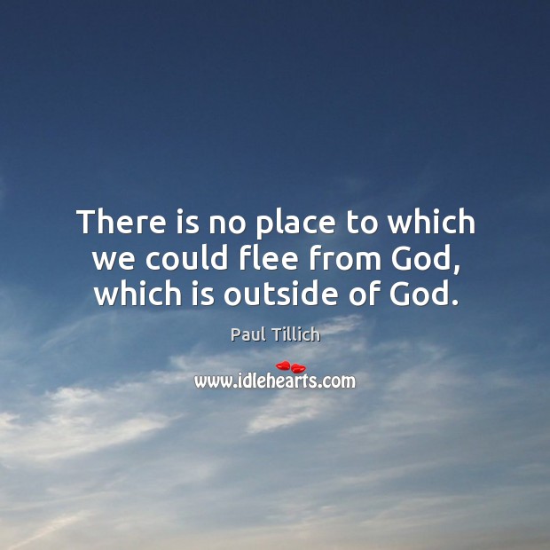 There is no place to which we could flee from God, which is outside of God. Image