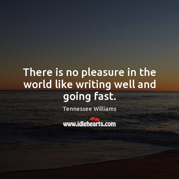 There is no pleasure in the world like writing well and going fast. Tennessee Williams Picture Quote