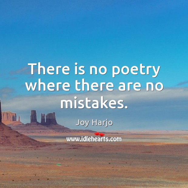 There is no poetry where there are no mistakes. Joy Harjo Picture Quote