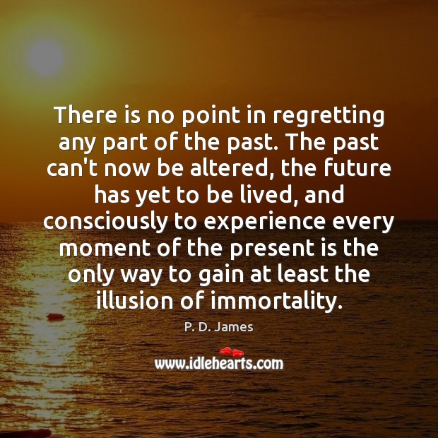 There is no point in regretting any part of the past. The Image