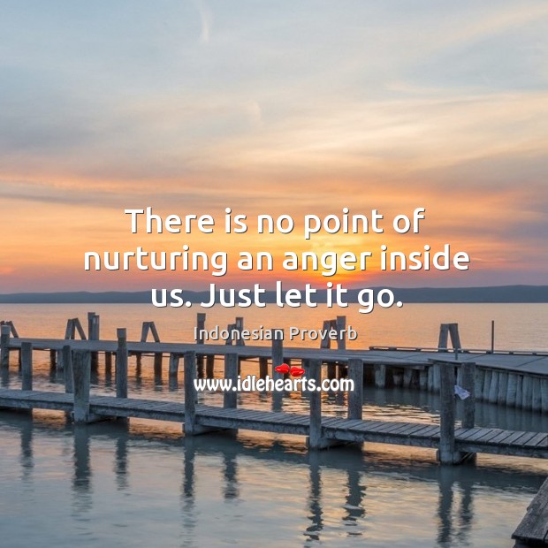 There is no point of nurturing an anger inside us. Just let it go. Indonesian Proverbs Image