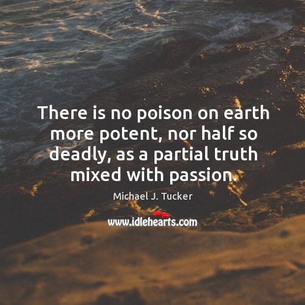 There is no poison on earth more potent, nor half so deadly, as a partial truth mixed with passion. Passion Quotes Image