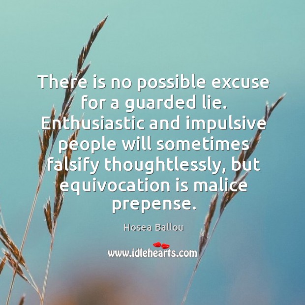 There is no possible excuse for a guarded lie. Enthusiastic and impulsive Hosea Ballou Picture Quote