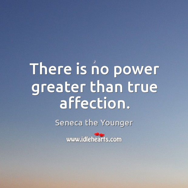 There is no power greater than true affection. Seneca the Younger Picture Quote