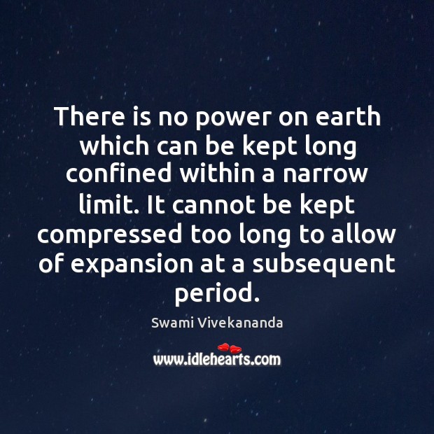 There is no power on earth which can be kept long confined Image