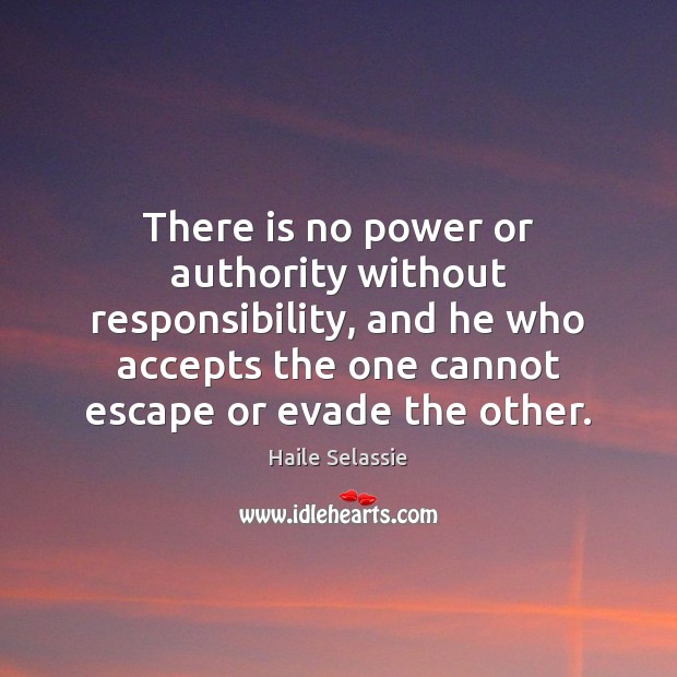 There is no power or authority without responsibility, and he who accepts Haile Selassie Picture Quote