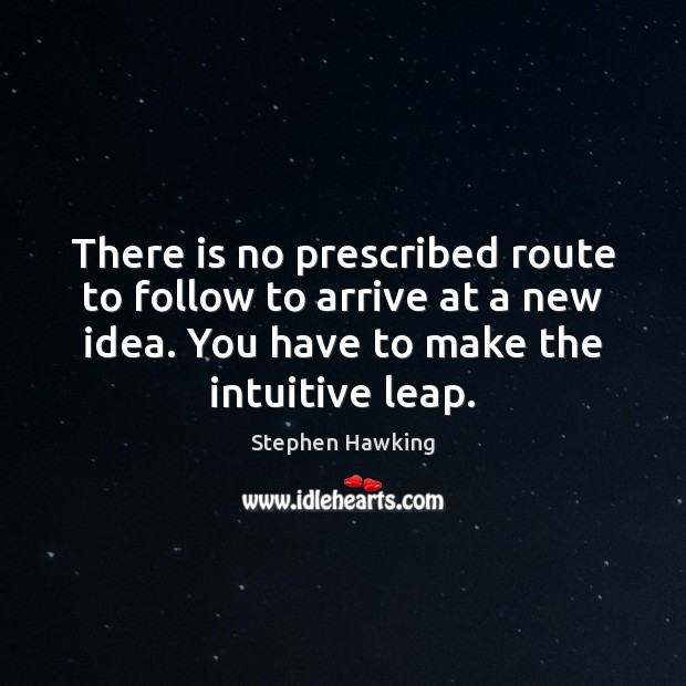 There is no prescribed route to follow to arrive at a new Stephen Hawking Picture Quote
