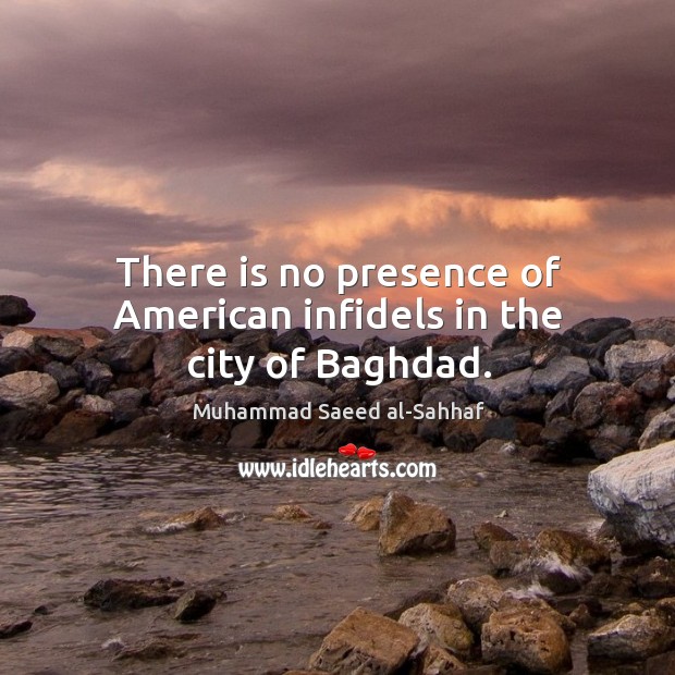 There is no presence of american infidels in the city of baghdad. Image