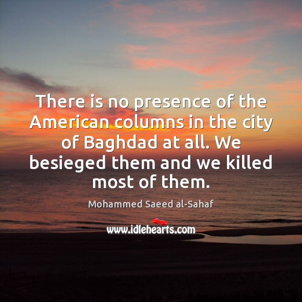 There is no presence of the American columns in the city of Mohammed Saeed al-Sahaf Picture Quote