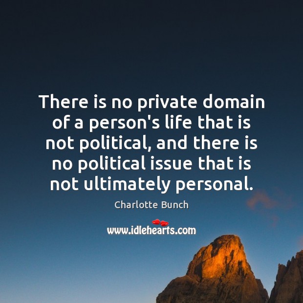 There is no private domain of a person’s life that is not Charlotte Bunch Picture Quote