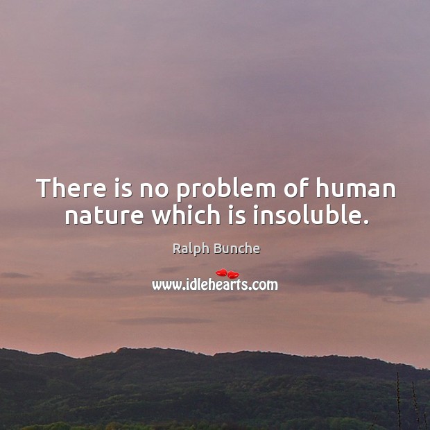 There is no problem of human nature which is insoluble. Ralph Bunche Picture Quote