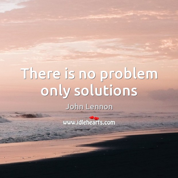 There is no problem only solutions Image