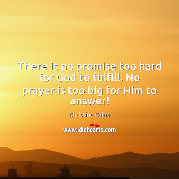 There is no promise too hard for God to fulfill. No prayer is too big for Him to answer! Image