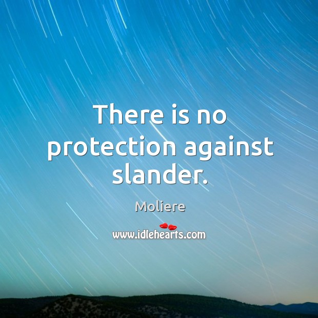 There is no protection against slander. Moliere Picture Quote
