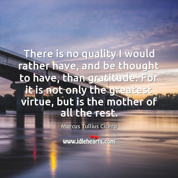 There is no quality I would rather have, and be thought to Marcus Tullius Cicero Picture Quote