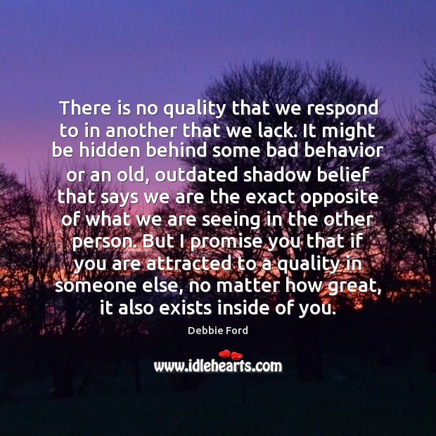 There is no quality that we respond to in another that we Behavior Quotes Image