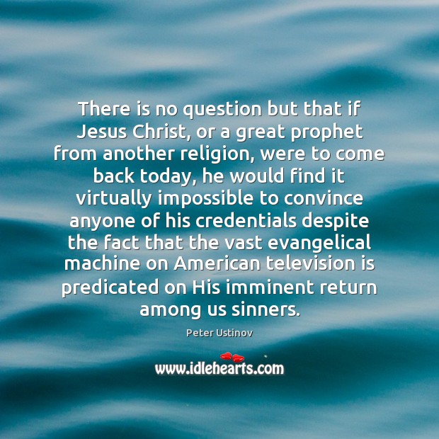 There is no question but that if Jesus Christ, or a great Television Quotes Image