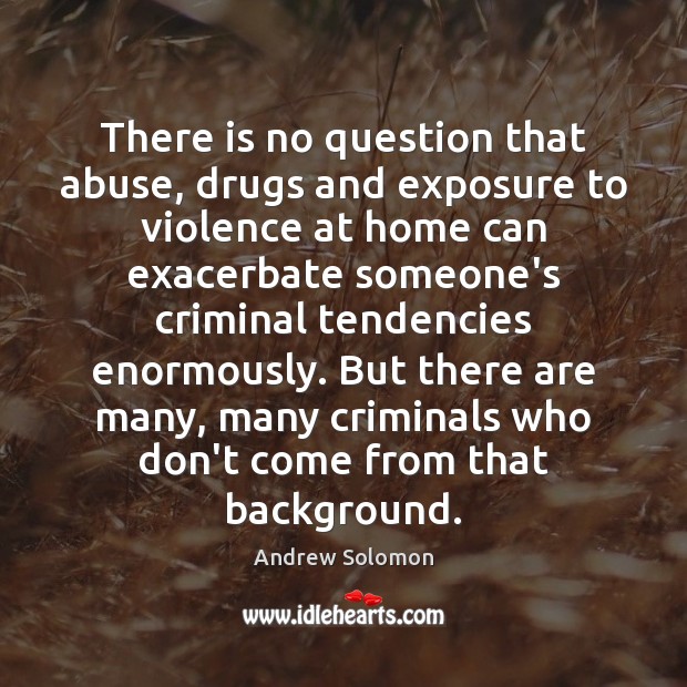 There is no question that abuse, drugs and exposure to violence at Andrew Solomon Picture Quote