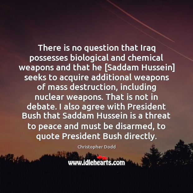 There is no question that Iraq possesses biological and chemical weapons and Christopher Dodd Picture Quote