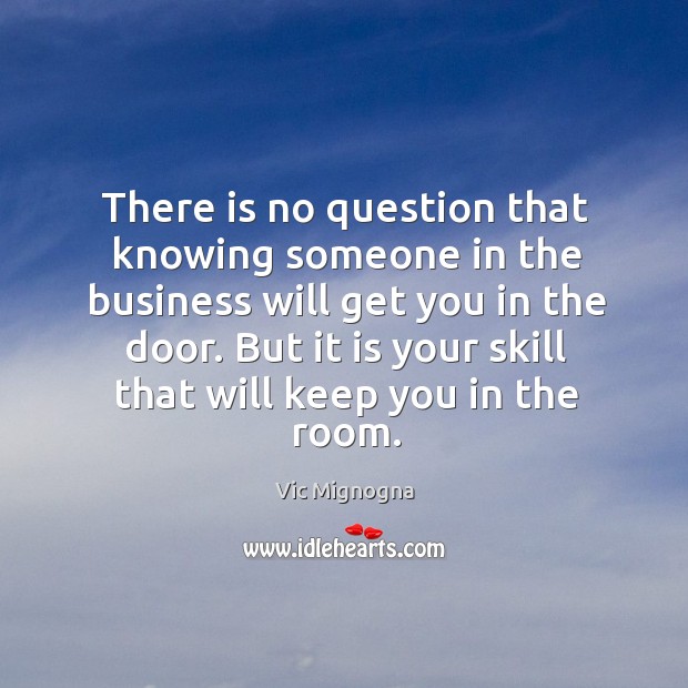 There is no question that knowing someone in the business will get you in the door. Vic Mignogna Picture Quote