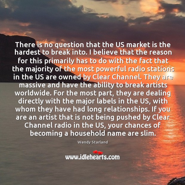 There is no question that the US market is the hardest to Wendy Starland Picture Quote