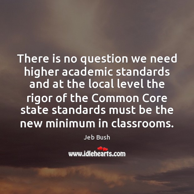 There is no question we need higher academic standards and at the 