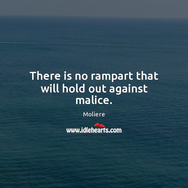 There is no rampart that will hold out against malice. Moliere Picture Quote