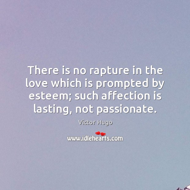 There is no rapture in the love which is prompted by esteem; Image