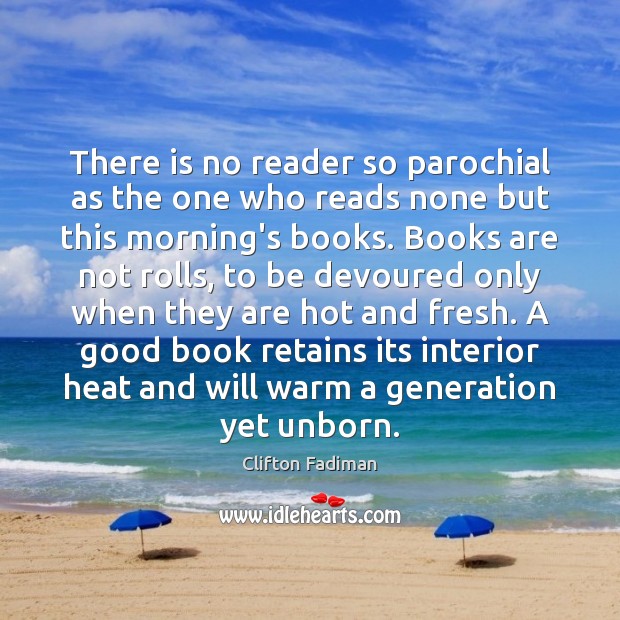 There is no reader so parochial as the one who reads none Image
