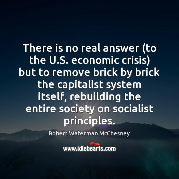 There is no real answer (to the U.S. economic crisis) but Robert Waterman McChesney Picture Quote